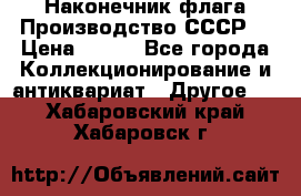 Наконечник флага.Производство СССР. › Цена ­ 500 - Все города Коллекционирование и антиквариат » Другое   . Хабаровский край,Хабаровск г.